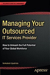 Managing Your Outsourced It Services Provider: How to Unleash the Full Potential of Your Global Workforce (Paperback)