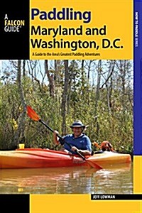 Paddling Maryland and Washington, DC: A Guide to the Areas Greatest Paddling Adventures (Paperback)