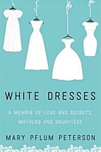 White Dresses: A Memoir of Love and Secrets, Mothers and Daughters (Paperback)