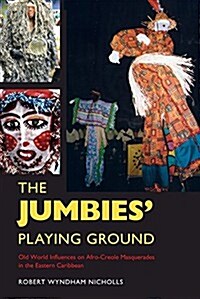 The Jumbies Playing Ground: Old World Influences on Afro-Creole Masquerades in the Eastern Caribbean (Paperback)