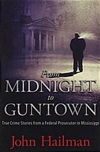 From Midnight to Guntown: True Crime Stories from a Federal Prosecutor in Mississippi (Paperback)