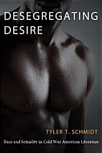 Desegregating Desire: Race and Sexuality in Cold War American Literature (Paperback)