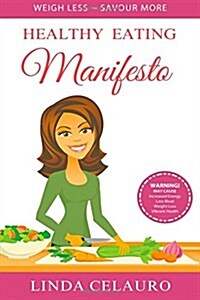 Healthy Eating Manifesto: Weigh Less Savour More (Paperback)