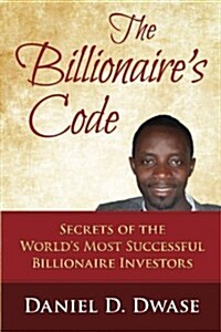 The Billionaires Code: Secrets of the Worlds Most Successful Billionaires Investors (Paperback)