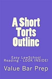 A Short Torts Outline: Easy Lawschool Reading - Look Inside! (Paperback)