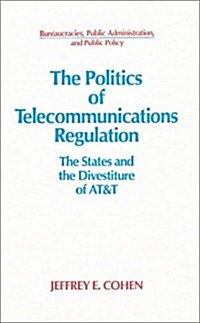 The Politics of Telecommunications Regulation: The States and the Divestiture of AT&T: The States and the Divestiture of AT&T (Hardcover)