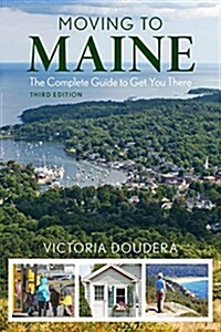 Moving to Maine: The Essential Guide to Get You There and What You Need to Know to Stay (Paperback, 3)