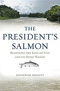 The Presidents Salmon: Restoring the King of Fish and Its Home Waters (Hardcover)