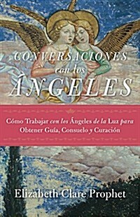 Conversaciones Con Los Angeles: Como Trabajar Con Los Angeles de La Luz Para Obtener Guia, Consuelo y Curacion (Paperback)