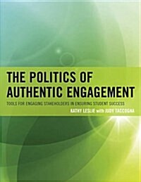 The Politics of Authentic Engagement: Tools for Engaging Stakeholders in Ensuring Student Success (Paperback)