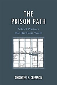 The Prison Path: School Practices That Hurt Our Youth (Hardcover)