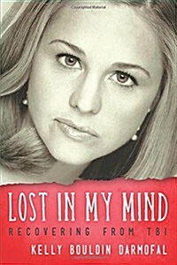 Lost in My Mind: Recovering from Traumatic Brain Injury (Tbi) (Paperback)