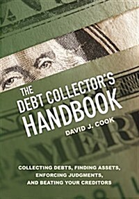 The Debt Collectors Handbook: Collecting Debts, Finding Assets, Enforcing Judgments, and Beating Your Creditors (Paperback)