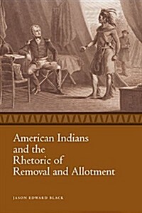 American Indians and the Rhetoric of Removal and Allotment (Hardcover, 1st)