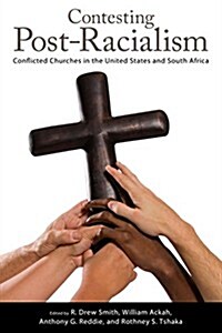 Contesting Post-Racialism: Conflicted Churches in the United States and South Africa (Hardcover)