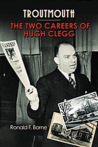 Troutmouth: The Two Careers of Hugh Clegg (Hardcover)