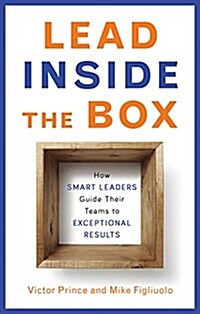 Lead Inside the Box: How Smart Leaders Guide Their Teams to Exceptional Results (Paperback)