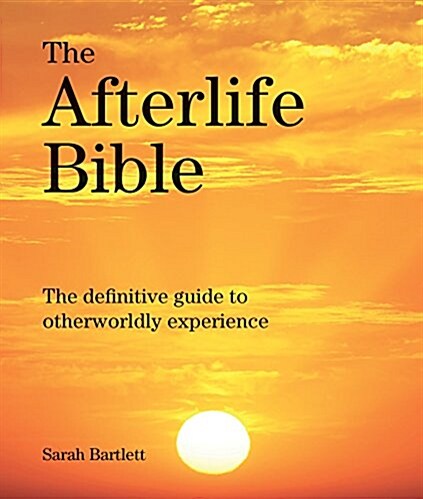 The Afterlife Bible: The Definitive Guide to Otherwordly Experience (Paperback)