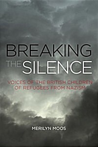 Breaking the Silence : Voices of the British Children of Refugees from Nazism (Paperback)