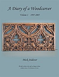 A Diary of a Woodcarver : Volume 1 (1997-2005) (Paperback)