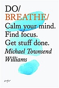 Do Breathe : Calm Your Mind. Find Focus. Get Stuff Done (Paperback)