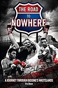 The Road to Nowhere : A Journey Through Boxings Wastelands (Hardcover)