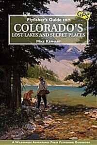 Flyfishers Guide to Colorados Lost Lakes and Secret Places (Paperback)