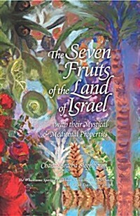 The Seven Fruits of the Land of Israel: With Their Mystical & Medicinal Properties (Hardcover)
