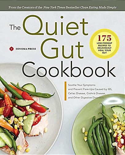 The Quiet Gut Cookbook: 135 Easy Low-Fodmap Recipes to Soothe Symptoms of Ibs, Ibd, and Celiac Disease (Paperback)