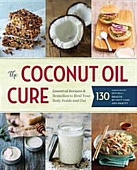 The Coconut Oil Cure: Essential Recipes and Remedies to Heal Your Body Inside and Out (Paperback)