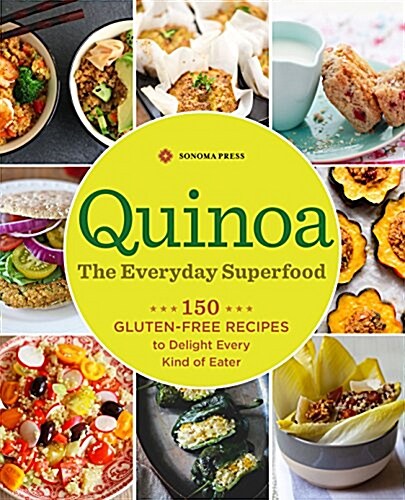Quinoa: The Everyday Superfood: 150 Gluten-Free Recipes to Delight Every Kind of Eater (Paperback)
