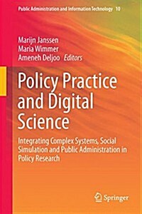 Policy Practice and Digital Science: Integrating Complex Systems, Social Simulation and Public Administration in Policy Research (Hardcover, 2015)