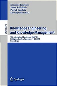 Knowledge Engineering and Knowledge Management: 19th International Conference, Ekaw 2014, Link?ing, Sweden, November 24-28, 2014, Proceedings (Paperback, 2014)