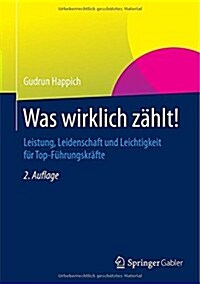 Was Wirklich Zahlt!: Leistung, Leidenschaft Und Leichtigkeit Fur Top-Fuhrungskrafte (Hardcover, 2, 2., Korrigierte)