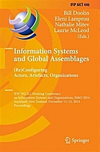 Information Systems and Global Assemblages: (Re)Configuring Actors, Artefacts, Organizations: Ifip Wg 8.2 Working Conference, Is&o 2014, Auckland, New (Hardcover, 2014)