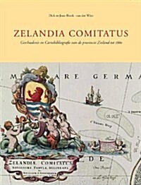 Zelandia Comitatus: Geschiedenis En Cartobibliografie Van de Provincie Zeeland Tot 1860 (Hardcover)