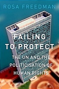 Failing to Protect: The Un and the Politicization of Human Rights (Paperback)