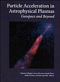 Particle Acceleration in Astrophysical Plasmas: Geospace and Beyond (Hardcover)