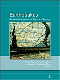 Earthquakes: Radiated Energy and the Physics of Faulting (Hardcover)