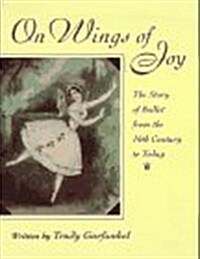 On Wings of Joy: The Story of Ballet from the 16th Century to Today (Hardcover, 1st)