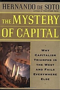 The Mystery Of Capital Why Capitalism Succeeds In The West And Fails Everywhere Else (Hardcover, First Edition, First Printing)
