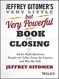 The Very Little But Very Powerful Book on Closing: Ask the Right Questions, Transfer the Value, Create the Urgency, and Win the Sale (Hardcover)