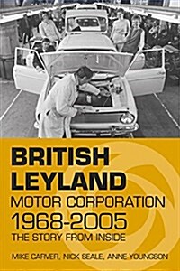 British Leyland Motor Corporation 1968-2005 : The Story from Inside (Paperback)