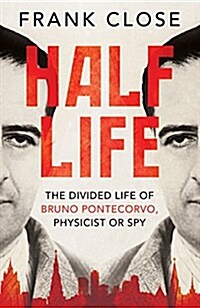 Half Life : The Divided Life of Bruno Pontecorvo, Physicist or Spy (Hardcover)