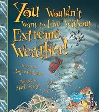 You Wouldn't Want to Live Without Extreme Weather! (Paperback)