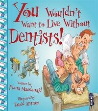 You Wouldn't Want to Live Without Dentists! (Paperback)