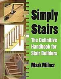 Simply Stairs : The Definitive Handbook for Stair Builders (Paperback)