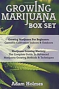 Growing Marijuana Box Set: Growing Marijuana for Beginners & Advanced Marijuana Growing Techniques (Paperback)