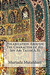 Polarization Around the Character of Ali Ibn ABI Taleb(a.S) (Paperback)