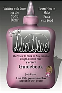 Judys DietGlue: The How to Stick to Any Sensible Weight-Control Plan -- Forever-- Guidebook (Paperback)